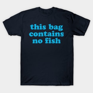 Funny Sayings ~ this bag contains no fish T-Shirt